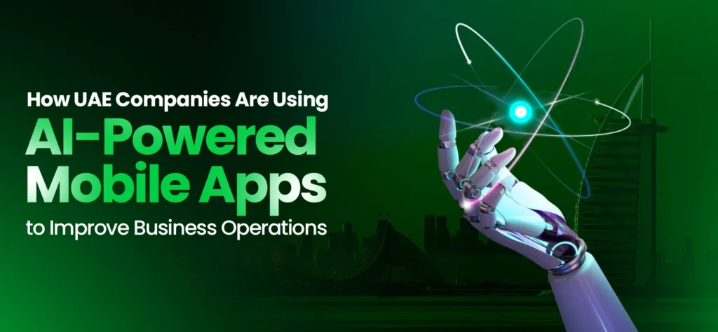 How UAE Companies Are Using AI-Powered Mobile Apps to Improve Business Operations