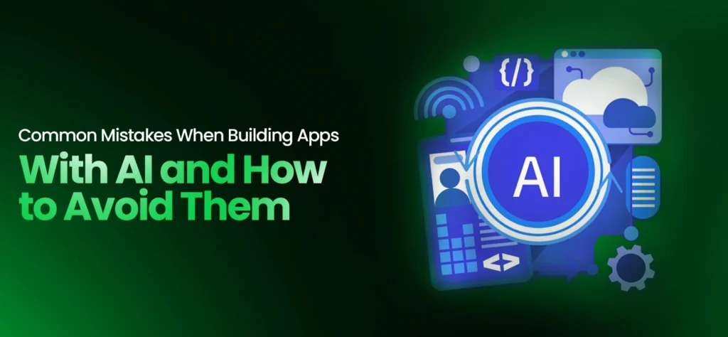 Common Mistakes When Building Apps With AI and How to Avoid
